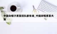 中国白帽子黑客团队都有谁_中国白帽黑客大赛