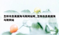 怎样攻击美国海马斯网站呢_怎样攻击美国海马斯网站