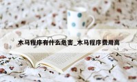 木马程序有什么危害_木马程序费用高