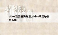 ddos攻击解决办法_ddos攻击ip会怎么样