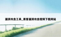 漏洞攻击工具_黑客漏洞攻击视频下载网站