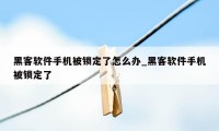 黑客软件手机被锁定了怎么办_黑客软件手机被锁定了