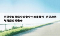 密码学在网络空间安全中的重要性_密码攻防与网络空间安全