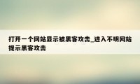 打开一个网站显示被黑客攻击_进入不明网站提示黑客攻击