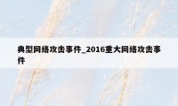 典型网络攻击事件_2016重大网络攻击事件