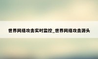 世界网络攻击实时监控_世界网络攻击源头