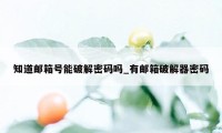 知道邮箱号能破解密码吗_有邮箱破解器密码