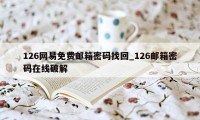 126网易免费邮箱密码找回_126邮箱密码在线破解