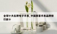 全球十大名牌电子手表_中国黑客手表品牌排行前十
