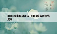 ddos攻击解决办法_ddos攻击后能恢复吗