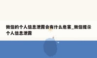 微信的个人信息泄露会有什么危害_微信提示个人信息泄露