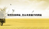 如何攻击网站_怎么攻击骗子的网站