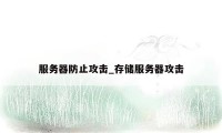 服务器防止攻击_存储服务器攻击
