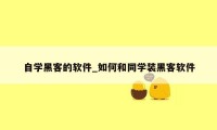 自学黑客的软件_如何和同学装黑客软件