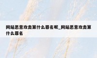 网站恶意攻击算什么罪名呢_网站恶意攻击算什么罪名