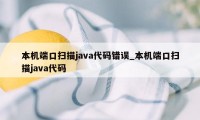 本机端口扫描java代码错误_本机端口扫描java代码