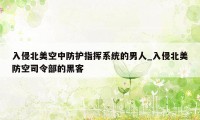 入侵北美空中防护指挥系统的男人_入侵北美防空司令部的黑客