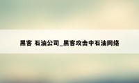 黑客 石油公司_黑客攻击中石油网络