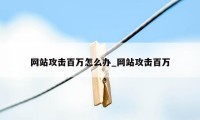 网站攻击百万怎么办_网站攻击百万