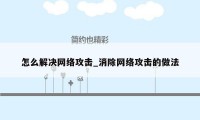 怎么解决网络攻击_消除网络攻击的做法