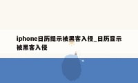 iphone日历提示被黑客入侵_日历显示被黑客入侵